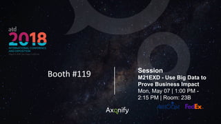 Booth	
  #119	
   Session
M21EXD - Use Big Data to
Prove Business Impact
Mon, May 07 | 1:00 PM -
2:15 PM | Room: 23B
 