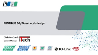 Chris McComb
General Manager
PROFIBUS DP/PA network design
 