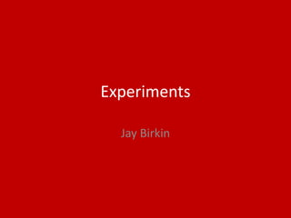 Experiments
Jay Birkin
 