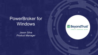 PowerBroker for
Windows
Jason Silva
Product Manager
 
