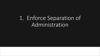 1. Enforce Separation of
Administration
 