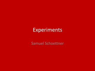 Experiments
Samuel Schoettner
 