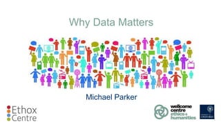 1
Why Data Matters
Michael Parker
 