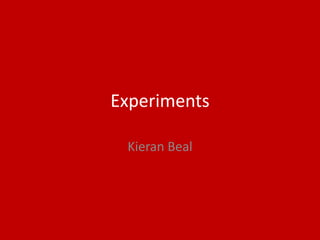 Experiments
Kieran Beal
 