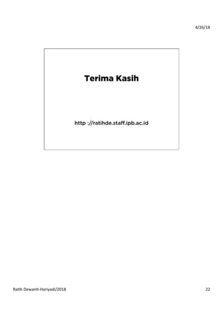 4/26/18	
  
Ra*h	
  Dewan*-­‐Hariyadi/2018	
   22	
  
Terima Kasih
http ://ratihde.staﬀ.ipb.ac.id
 