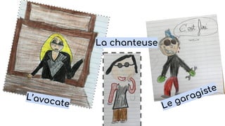 Le garagiste
L’avocate
La chanteuse