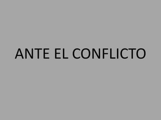 ANTE EL CONFLICTO
 