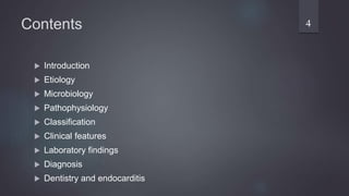 Contents
 Introduction
 Etiology
 Microbiology
 Pathophysiology
 Classification
 Clinical features
 Laboratory findings
 Diagnosis
 Dentistry and endocarditis
4
 