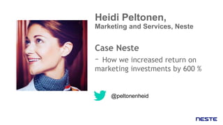 Heidi Peltonen,
Marketing and Services, Neste
Case Neste
– How we increased return on
marketing investments by 600 %
@peltonenheid
 