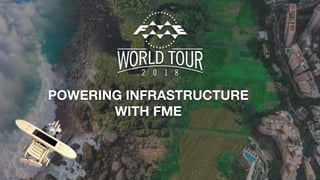 POWERING INFRASTRUCTURE
WITH FME
 