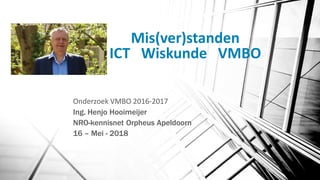 Mis(ver)standen
ICT Wiskunde VMBO
Onderzoek VMBO 2016-2017
Ing. Henjo Hooimeijer
NRO-kennisnet Orpheus Apeldoorn
16 – Mei - 2018
LOGO
 
