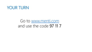 YOUR TURN
Go to www.menti.com
and use the code 97 11 7
 