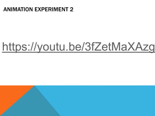 https://youtu.be/3fZetMaXAzg
ANIMATION EXPERIMENT 2
 