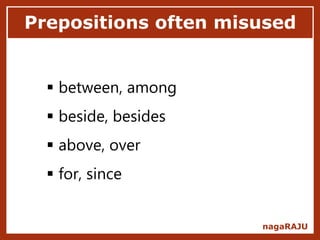 Prepositions often misused
nagaRAJU
 between, among
 beside, besides
 above, over
 for, since
 