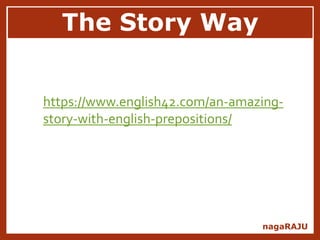 The Story Way
nagaRAJU
https://www.english42.com/an-amazing-
story-with-english-prepositions/
 