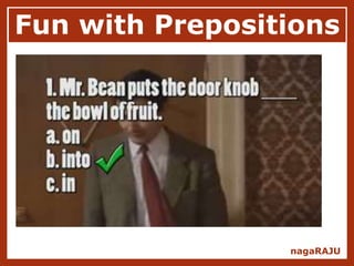 Fun with Prepositions
nagaRAJU
 