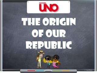 THE ORIGIN
OF OUR
REPUBLIC
 