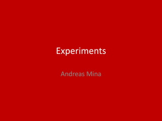 Experiments
Andreas Mina
 