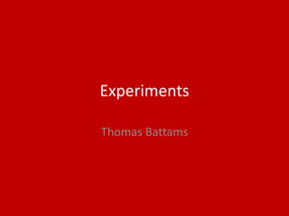 Experiments
Thomas Battams
 