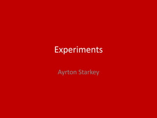 Experiments
Ayrton Starkey
 