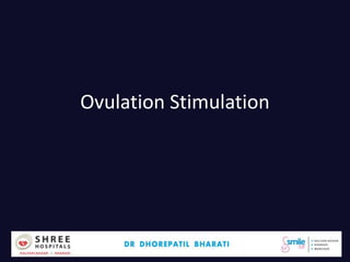 Ovulation Stimulation
Dr.Bharati Dhorepatil 2
 