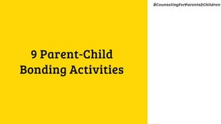 #CounselingForParents&Children
9 Parent-Child
Bonding Activities
 