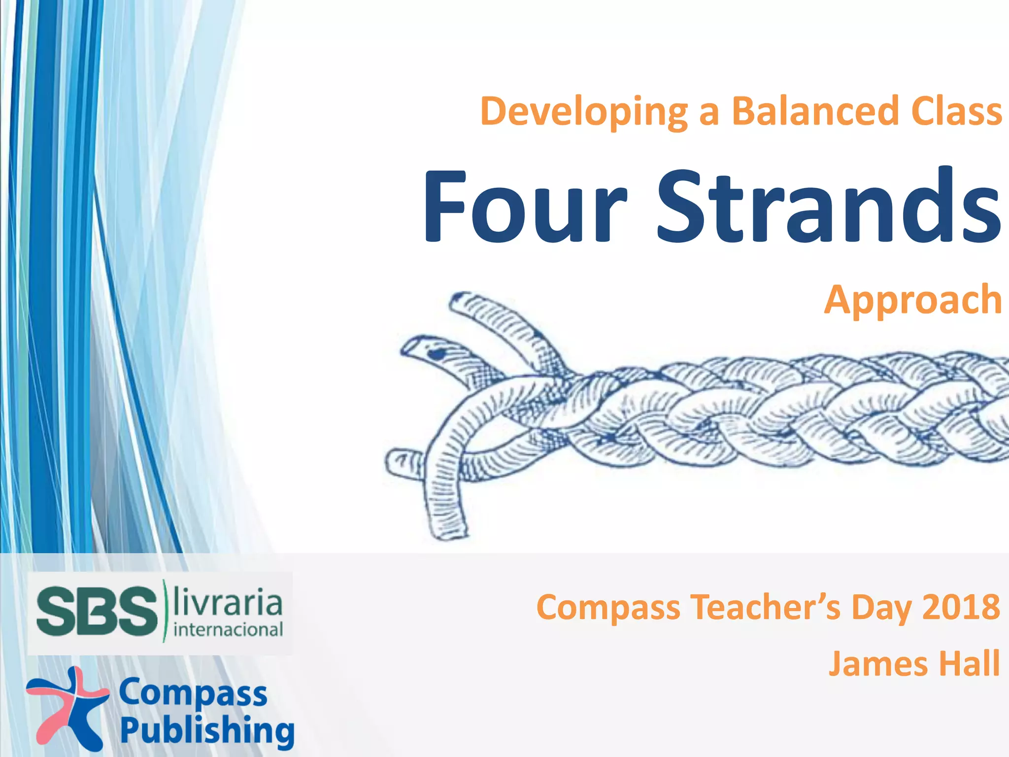 Inspired to teach. Inspired to learn.
Developing a Balanced Class
Four Strands
Approach
Compass Teacher’s Day 2018
James Hall
 