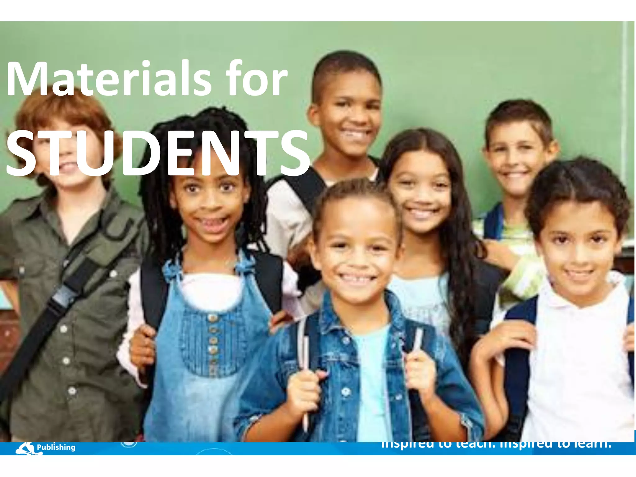 Inspired to teach. Inspired to learn.
Materials for
STUDENTS
 