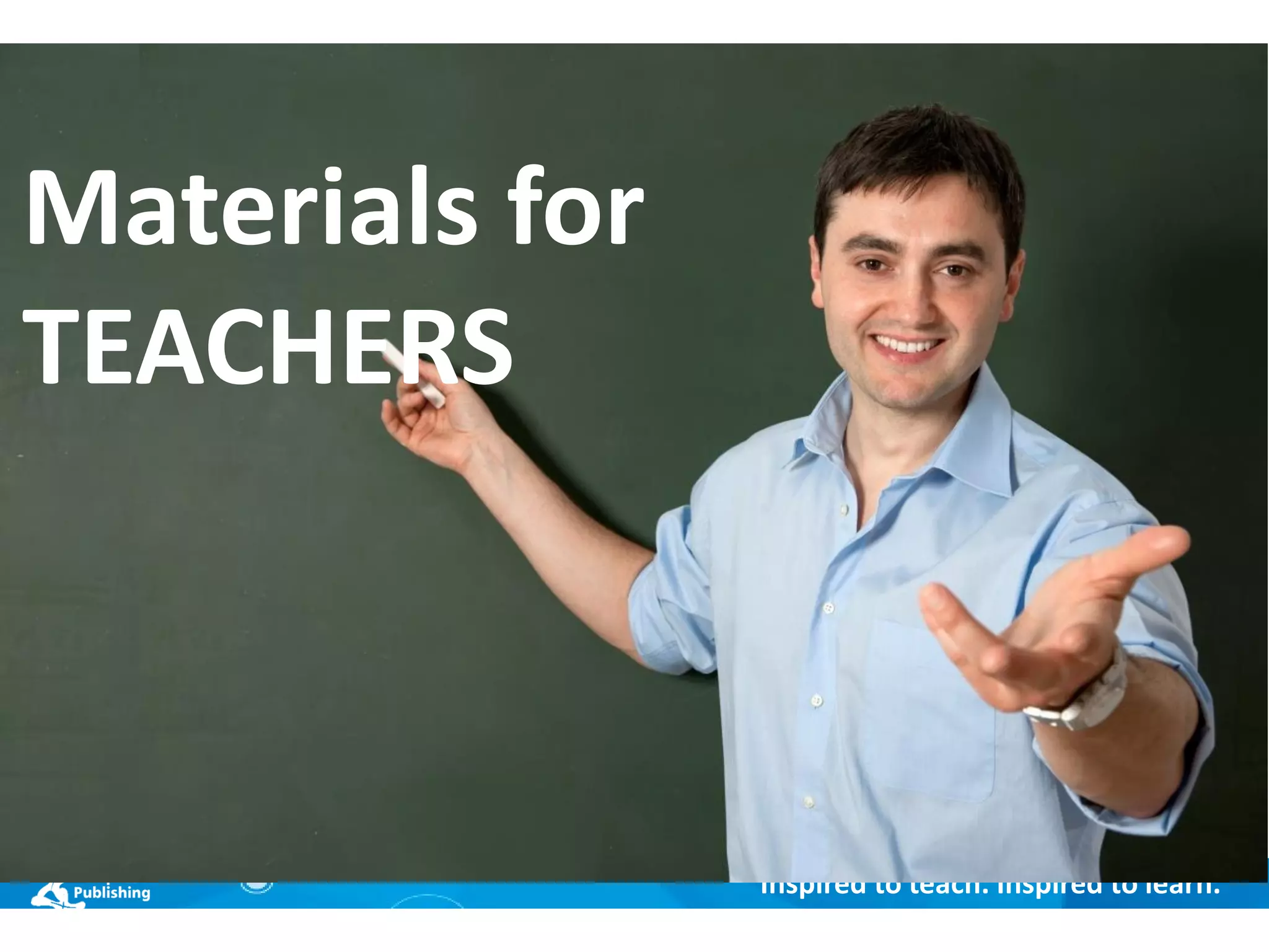 Inspired to teach. Inspired to learn.
Materials for
TEACHERS
 