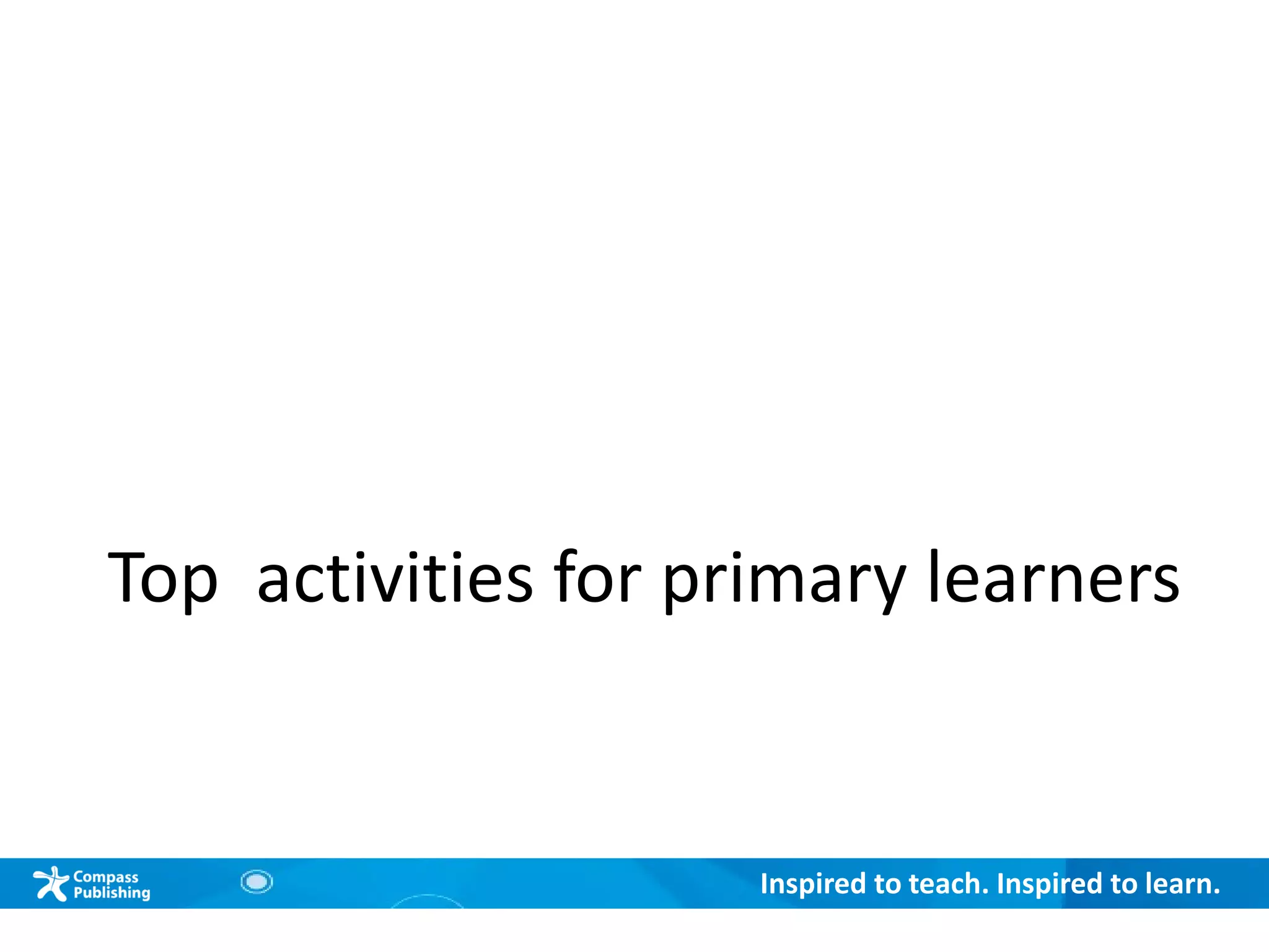 Inspired to teach. Inspired to learn.
Top activities for primary learners
 