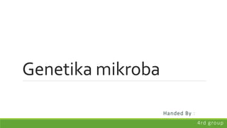 Genetika mikroba
Handed By :
4rd group
 