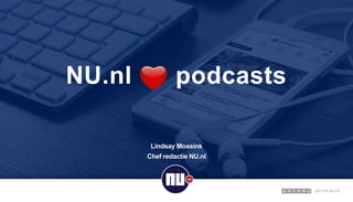 NU.nl podcasts
Lindsay Mossink
Chef redactie NU.nl
 