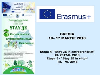 GRECIA
10– 17 MARTIE 2018
Etapa 4 - 'Stay 3E în antreprenoriat'
XI. 2017-II. 2018
Etapa 5 - ' Stay 3E în viitor‘
III. – VI. 2018
 