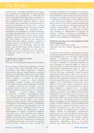 Da Teoria TeMA informativo
Ano 2 n. 2 maio 2018 16 TeMA informativo
necessária para a concepção estrutural de uma música.
Com o propósito de compreender em quais caminhos
percorreram esses ensinamentos, a musicologia em
meados da década de 1960, iniciou inúmeras pesquisas as
quais contribuíram para o desenvolvimento de novos
meios analíticos, com o objetivo de clarificar a relação
entre música e afeto. Apesar desse crescente interesse, no
ambiente luso-brasileiro, os estudos sobre a retórica
musical ainda estão em fase inicial, entretanto, procurando
desenvolver metodologias mais apropriadas para o
entendimento de sua adequação e concepção sistemática,
constituídas estruturalmente na música vigente do período
investigado. Por esse motivo, essa tese tem por objetivo
examinar o uso da retórica na música colonial brasileira,
bem como verificar os estudos de caso acerca dessa
utilização. Em outras palavras, averiguar o emprego de
elementos retóricos em Manoel Dias de Oliveira, José
Joaquim Emerico Lobo de Mesquita, André da Silva
Gomes e José Maurício Nunes Garcia, utilizando-se de
ferramentas analíticas relacionadas ao texto sacro e
harmonia, as quais se mostram necessárias à compreensão
da linguagem retórica nas obras desses mestres da
composição.
A significação na música de cinema
Juliano de Oliveira (USP)
Orientador: Prof. Dr. Rodolfo Nogueira Coelho de Souza
Esta tese analisou os processos de significação na música
de cinema, tendo como referencial teórico estudos
musicológicos com ênfase cognitivista e semiótica
decorrentes da teoria das tópicas musicais, a partir dos
trabalhos de Leonard Ratner (1985), Kofi Agawu (1991,
2009), Robert Hatten (1994, 2005, 2014) e Danuta Mirka
(2014). A pesquisa se concentrou em dois gêneros
cinematográficos, o western e a ficção científica,
considerando as práticas musicais a eles relacionadas
desde o cinema silencioso, para compreender a formação
do inventário associativo que constituiu a base do
pensamento tópico no cinema. Ao analisar o inventário
musical de cada gênero, observamos que o uso recorrente
de figurações e materiais musicais específicos
correlacionados a elementos da paradigmática fílmica
criou aquilo que denominamos - "imaginário sonoro do
gênero cinematográfico", que definimos como sendo o
conjunto de gestos, musemas, tópicas e sons concretos
recorrentes na música do gênero e que contribuíram para
a formação de uma identidade musical. A identificação
dos elementos constituintes deste imaginário sonoro nos
ajudou a compreender a significação musical à luz dos
códigos e da mitologia que fundamentam o gênero
cinematográfico. Em relação à formação do imaginário
sonoro do western e da ficção científica, duas tendências
antagônicas ganharam relevância: o papel da tradição
folclórica e nacionalista para a identidade da música do
western e, por outro lado, a importância das experiências
da vanguarda musical para a construção do imaginário
sonoro da ficção científica. Os signos musicais que
permeiam o imaginário sonoro do gênero cinematográfico
se combinam em processos tropológicos e se transmutam
para acompanhar os desenvolvimentos técnicos, poéticos,
tecnológicos e ideológicos que afetam os campos musical
e cinematográfico. Em conjunto com as análises musicais,
a teoria da marcação, aplicada ao plano musical por
Hatten (1994), nos serviu como profícua ferramenta para
a análise das antinomias que orientam grande parte das
narrativas cinematográficas. A adoção da teoria da
marcação contribuiu para revelar a função da música
como alienadora ou -familiarizadora? de elementos da
narrativa. Verificamos finalmente a possibilidade de
correlação entre o discurso paradigmático das referências
tópicas e o eixo sintagmático da forma fílmica.
O silêncio como afeto ou a escuta corporal na recente
música experimental
Carlos Arthur Avezum Pereira (USP)
Orientador: Prof. Dr. Fernando Henrique de Oliveira
Iazzetta
Na década de 1990 assistimos a uma tendência na música
experimental localizada em diferentes países, a qual pode
ser reconhecida como uma volta para o silêncio. Essa
tendência é identificada na música do coletivo
internacional de compositores-performers Wandelweiser
com sede na Alemanha, no estilo Berlin Reductionism da
cena Echtzeitmusik na cidade de Berlim, no Onkyô na
cidade de Tóquio, no estilo lowercase/quiet microsound que é
descentralizado geograficamente, além de outros. A
notável relação com o silêncio de 4'33" composta em
1952 por John Cage, considerado o criador da música
experimental, levanta questões sobre se essa volta para o
silêncio poderia ser uma farsa como a recuperação de um
dispositivo das vanguardas de meados do século XX ou
se ela seria algo diferente disto. O primeiro objetivo deste
trabalho é o de 'compreender' a escuta desse 'novo
silêncio'. Nota-se que o aspecto conceitual do silêncio
dessa nova tendência na música experimental é algo de
menor expressão se comparado com o seu aspecto
'afetivo'. Dessa forma, optou-se por uma metodologia
especulativa para saber o que o silêncio da recente música
experimental 'faz' no ouvinte ao invés de saber o que
esse silêncio 'significa'. A metodologia é fundamentada
pela Teoria do Afeto que consiste em uma volta no início
deste século para a filosofia da imanência de Baruch
Spinoza, ressignificada por Gilles Deleuze, Félix Guattari
e outros. O método utilizado é o de meta-modelização de
Guattari em que a interação de conceitos geram novos
conceitos desconhecidos que, dessa forma, permite o
devir de elementos que frequentemente escapam dos
modelos baseados na representação. Argumentamos
primeiramente que a escuta do silêncio na recente música
experimental é uma escuta corporal, visto que seu silêncio
é afetivo. Para chegarmos a tal resultado, partimos
inicialmente de uma análise dos choques tanto das
manifestações vanguardistas quanto os do mundo
capitalista que, embora sejam de domínios diferentes
 
