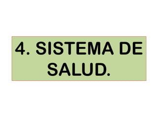 4. SISTEMA DE
SALUD.
 