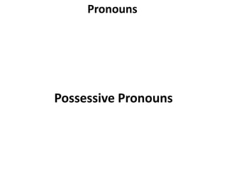 Pronouns
I, me we, us
you all-of-you
he, him-she,her-it them, they
Possessive Pronouns
my, mine ours
your, yours your
his, him-her,hers-its their, theirs
 