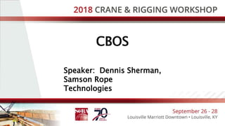 CBOS
Speaker: Dennis Sherman,
Samson Rope
Technologies
 