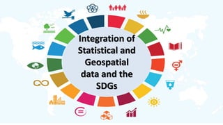 Integration of
Statistical and
Geospatial
data and the
SDGs
 