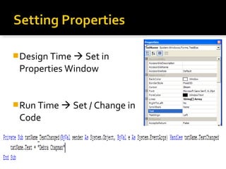 Design Time  Set in
Properties Window
Run Time  Set / Change in
Code
 