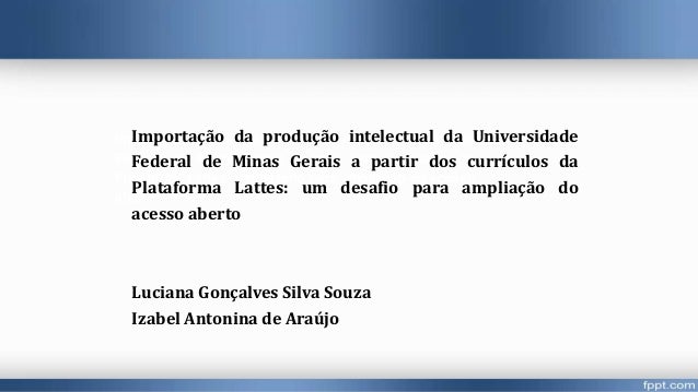 Importação da produção intelectual da Universidade
Federal de Minas Gerais a partir dos currículos da
Plataforma Lattes: u...
