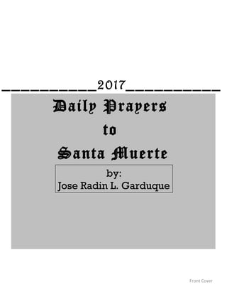 Daily Prayers
to
Santa Muerte
Front Cover
by:
Jose Radin L. Garduque
__________2017__________
 