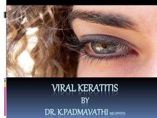 VIRAL KERATITIS
BY
DR. K.PADMAVATHI MS OPHTH
 