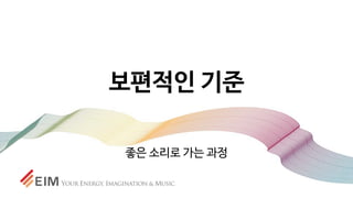 보편적인 기준
좋은 소리로 가는 과정
 