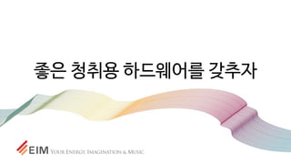 좋은 청취용 하드웨어를 갖추자
 