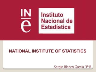 NATIONAL INSTITUTE OF STATISTICS
Sergio Blanco García-3º B
 