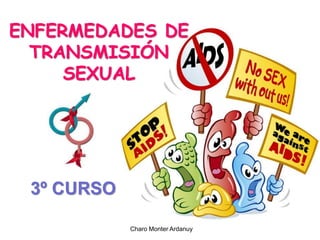 ENFERMEDADES DE
TRANSMISIÓN
SEXUAL
3º CURSO
Charo Monter Ardanuy
 