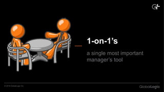 1-on-1’s
a single most important
manager’s tool
© 2018 GlobalLogic Inc.
 