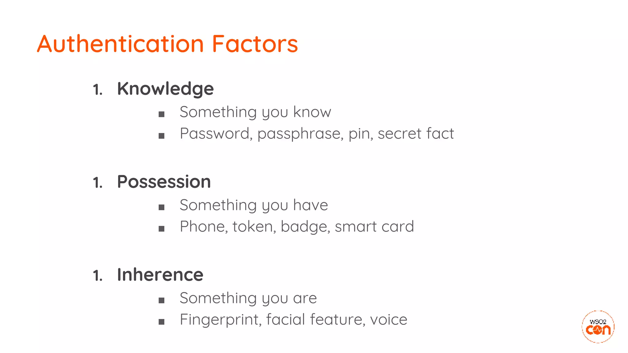 1. Knowledge
■ Something you know
■ Password, passphrase, pin, secret fact
1. Possession
■ Something you have
■ Phone, token, badge, smart card
1. Inherence
■ Something you are
■ Fingerprint, facial feature, voice
Authentication Factors
 