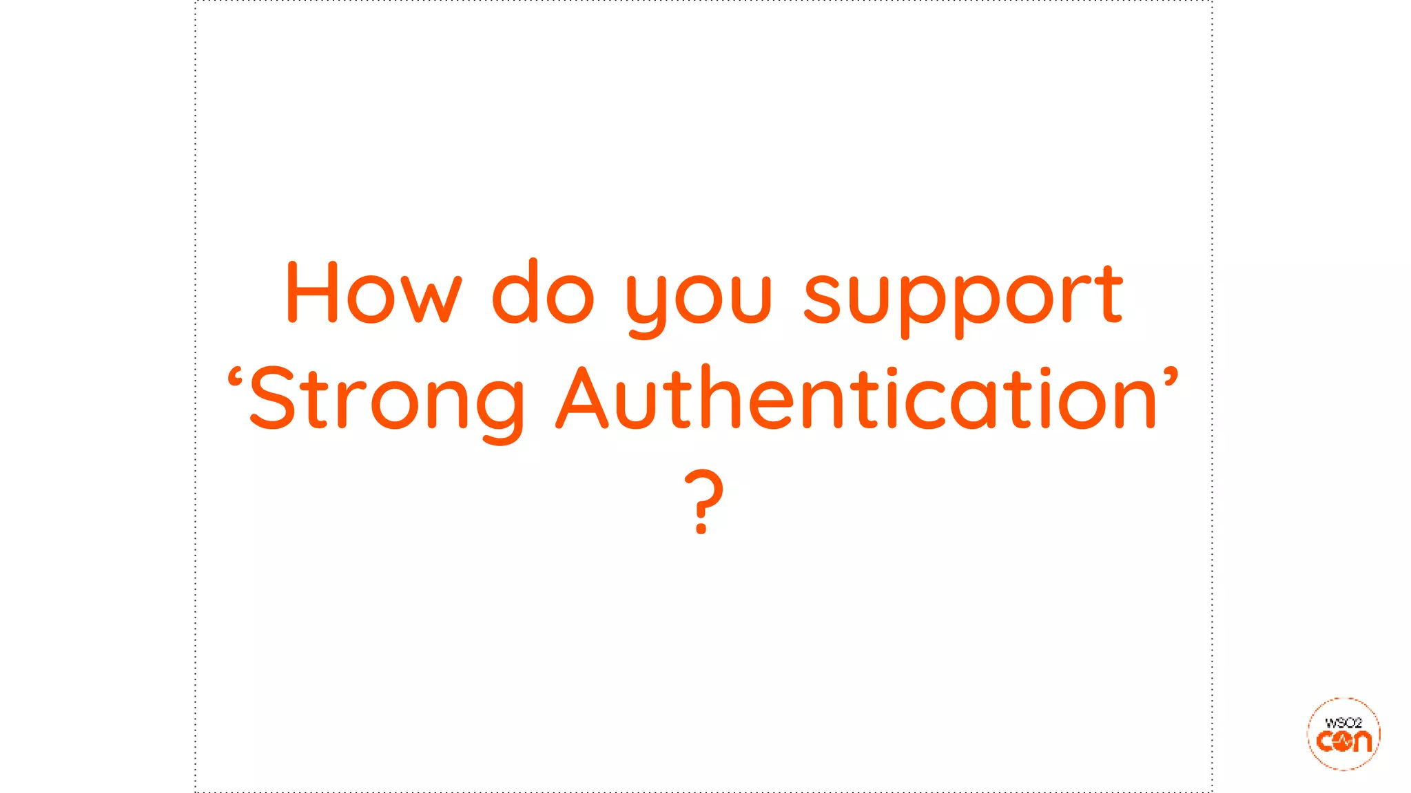 How do you support
‘Strong Authentication’
?
 
