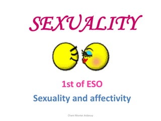SEXUALITY
1st of ESO
Sexuality and affectivity
Charo Monter Ardanuy
 